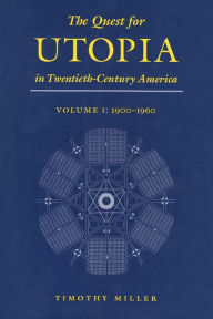 Title: The Quest for Utopia in Twentieth-Century America: Volume I: 1900-1960, Author: Timothy Miller