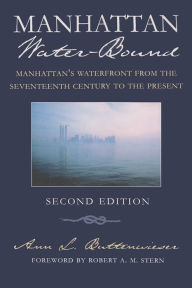 Title: Manhattan Water-Bound: Manhattan's Waterfront from the Seventeenth Century to the Present, Second Edition, Author: Ann L. Buttenwieser