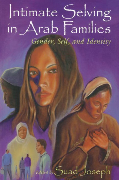 Intimate Selving in Arab Families: Gender, Self, and Identity / Edition 1