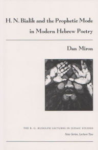 Title: H. N. Bialik and the Prophetic Mode in Modern Hebrew Poetry, Author: Dan Miron