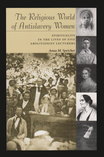 the Religious World of Antislavery Women: Spirituality Lives Five Abolitionist Lecturers