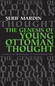 Title: The Genesis of Young Ottoman Thought: A Study in the Modernization of Turkish Political Ideas, Author: Serif  Mardin