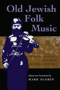 Title: Old Jewish Folk Music: The Collections and Writings of Moshe Beregovski, Author: Mark Slobin