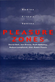 Title: Pleasure Zones: Bodies, Cities, Spaces, Author: David Bell