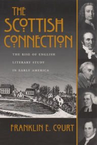 Title: The Scottish Connection: The Rise of English Literary Study in Early America, Author: Franklin Court