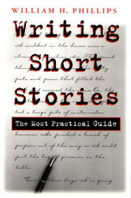 Title: Writing Short Stories: The Most Practical Guide, Author: William Phillips