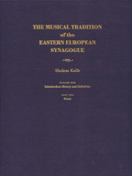 Title: Musical Tradition of the Eastern European Synagogue: Volume 1: History and Definition, Author: Sholom Kalib