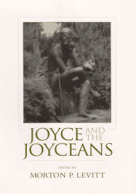 Title: Joyce and the Joyceans, Author: Morton P. Levitt