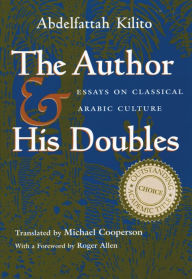 Title: The Author and His Doubles: Essays on Classical Arabic Culture, Author: Abdelfattah Kilito