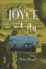 Title: Joyce and the City: The Significance of Place, Author: Michael Begnal