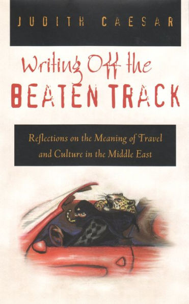 Writing Off the Beaten Track: Reflections on the Meaning of Travel and Culture in the Middle East