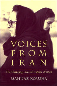 Title: Voices From Iran: The Changing Lives of Iranian Women, Author: Mahnaz Kousha