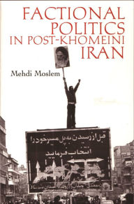 Title: Factional Politics in Post-Khomeini Iran / Edition 1, Author: Mehdi Moslem