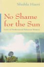 No Shame for the Sun: Lives of Professional Pakistani Women / Edition 1