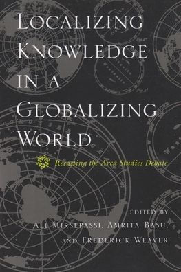 Localizing Knowledge a Globalizing World: Recasting the Area Studies Debate