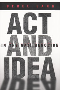 Title: Act and Idea in the Nazi Genocide, Author: Berel Lang