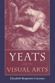 Title: Yeats and the Visual Arts / Edition 1, Author: Elizabeth Bergmann Loizeaux