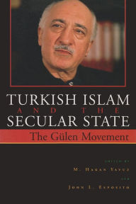 Title: Turkish Islam and the Secular State: The Gülen Movement, Author: M. Hakan Yavuz