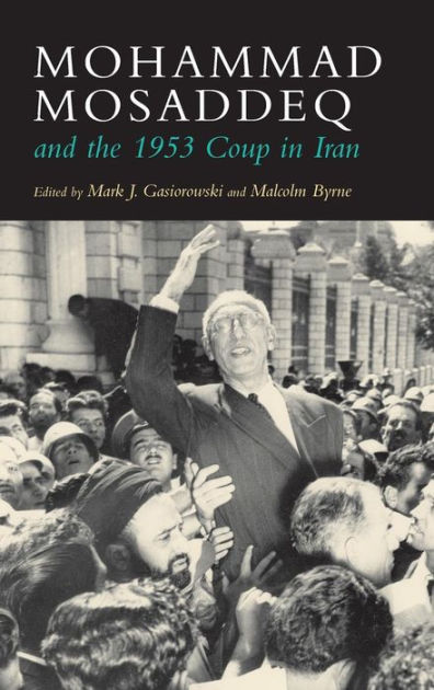 Mohammad Mosaddeq and the 1953 Coup in Iran / Edition 1 by Mark J ...