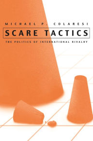 Title: Scare Tactics: The Politics of International Rivalry, Author: Michael P. Colaresi