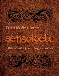 Title: Sengoidelc: Old Irish for Beginners, Author: David Stifter