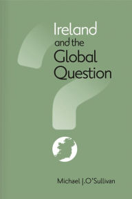 Title: Ireland and the Global Question, Author: Michael J. O'Sullivan