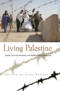 Title: Living Palestine: Family Survival, Resistance, and Mobility under Occupation, Author: Lisa  Taraki