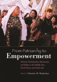 Title: From Patriarchy to Empowerment: Women's Participation, Movements, and Rights in the Middle East, North Africa, and South Asia, Author: Valentine Moghadam