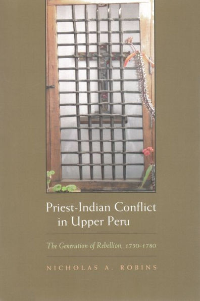 Priest-Indian Conflict in Upper Peru: The Generation of Rebellion, 1750-1780