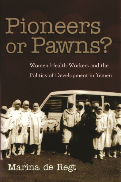 Pioneers Or Pawns?: Women Health Workers and the Politics of Development in Yemen