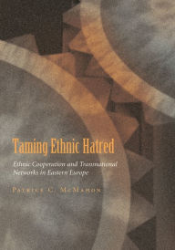 Title: Taming Ethnic Hatred: Ethnic Cooperation and Transnational Networks in Eastern Europe, Author: Patrice C. McMahon