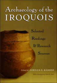 Title: Archaeology of the Iroquois: Selected Readings and Research Sources, Author: Jordan E. Kerber