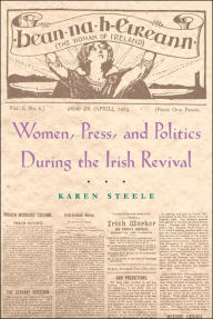 Title: Women, Press, and Politics During the Irish Revival, Author: Karen Steele