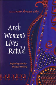 Title: Arab Women's Lives Retold: Exploring Identity Through Writing, Author: Nawar Al-Hassan Golley
