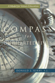 Title: Compass For Uncharted Lives: A Model for Values Education, Author: Donald J. Kirby S. J.