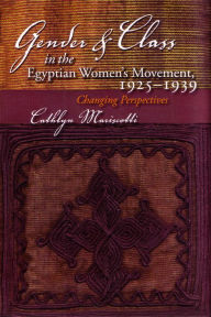 Title: Gender and Class in the Egyptian Women's Movement, 1925-1939: Changing Perspectives, Author: Cathlyn Mariscotti