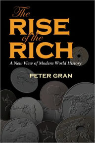 Title: The Rise of the Rich: A New View of Modern World History, Author: Peter Gran