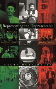 Title: Representing the Unpresentable: Historical Images of National Reform from the Qajars to the Islamic Republic of Iran, Author: Negar Mottahedah
