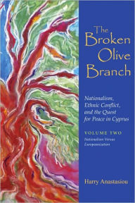 Title: The Broken Olive Branch: Nationalism, Ethnic Conflict, and the Quest for Peace in Cyprus: Volume Two: Nationalism Versus Europeanization, Author: Harry Anastasiou