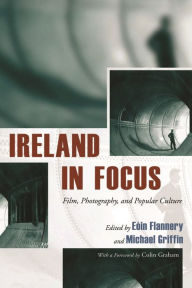 Title: Ireland in Focus: Film, Photography, and Popular Culture, Author: Eóin Flannery