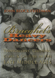 Title: Brueghel's Heavy Dancers: Transgressive Clothing, Class, and Culture in the Late Middle Ages, Author: John Block Friedman