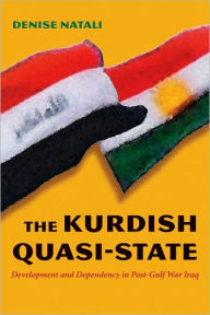 Title: The Kurdish Quasi-State: Development and Dependency in Post-Gulf War Iraq, Author: Denise Natali