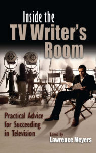 Title: Inside the TV Writer's Room: Practical Advice For Succeeding in Television, Author: Lawrence Meyers