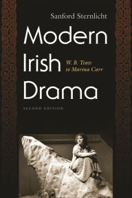 Title: Modern Irish Drama: W. B. Yeats to Marina Carr, Second Edition / Edition 2, Author: Sanford Sternlicht