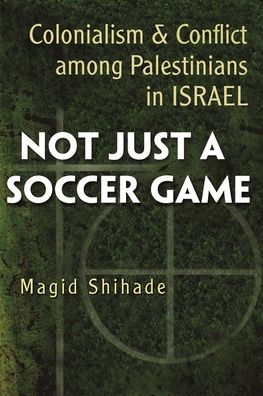 Not Just a Soccer Game: Colonialism and Conflict Among Palestinians in Israel