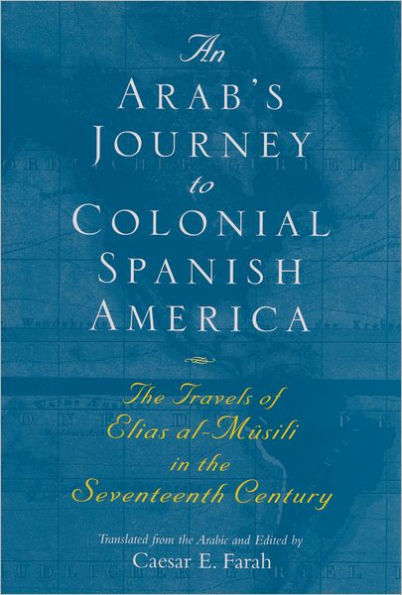 An Arab's Journey to Colonial Spanish America: The Travels of Elias al-Mûsili in the Seventeenth Century