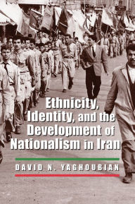 Title: Ethnicity, Identity, and the Development of Nationalism in Iran, Author: David Yaghoubian