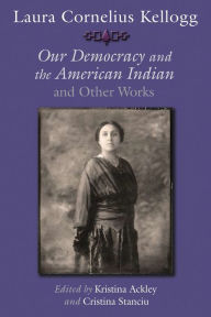 Title: Laura Cornelius Kellogg: Our Democracy and the American Indian and Other Works, Author: Kristina Ackley