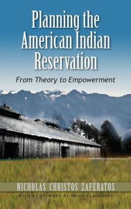 Title: Planning the American Indian Reservation: From Theory to Empowerment, Author: Nicholas Christos Zaferatos