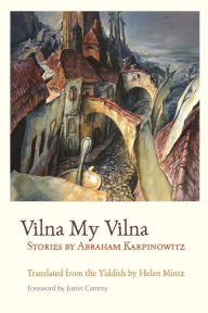 Title: Vilna My Vilna: Stories by Abraham Karpinowitz, Author: Abraham Karpinowitz